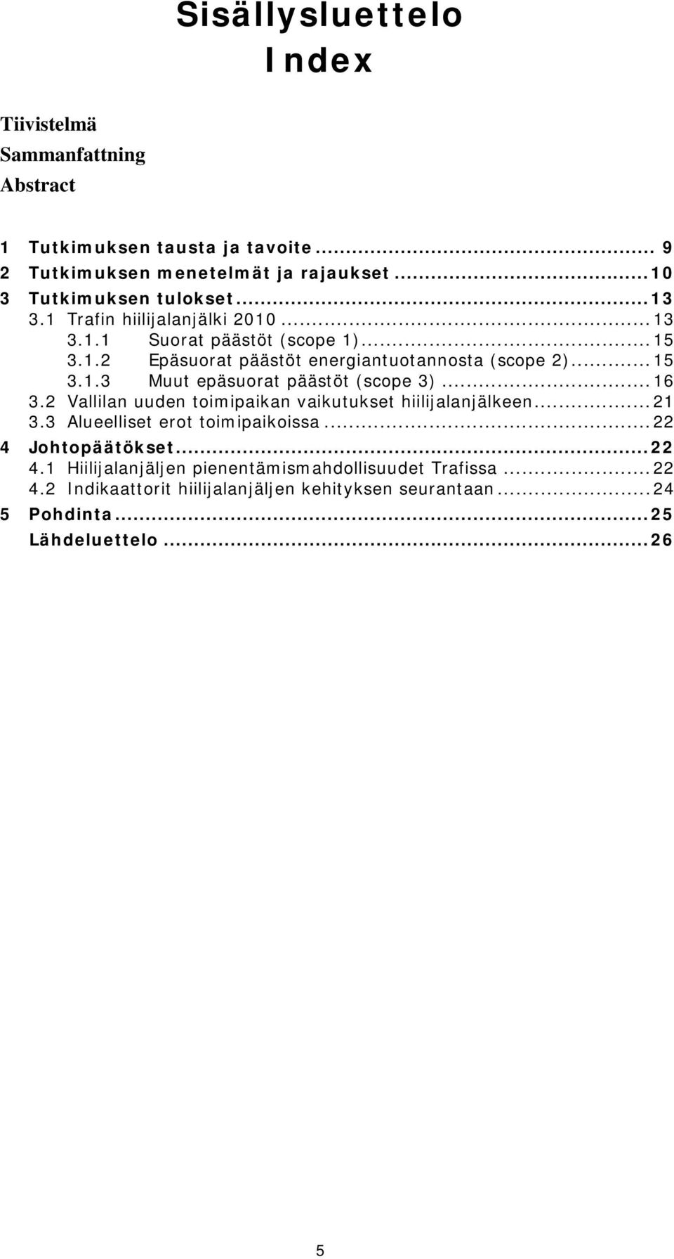 .. 16 3.2 Vallilan uuden toimipaikan vaikutukset hiilijalanjälkeen... 21 3.3 Alueelliset erot toimipaikoissa... 22 4 