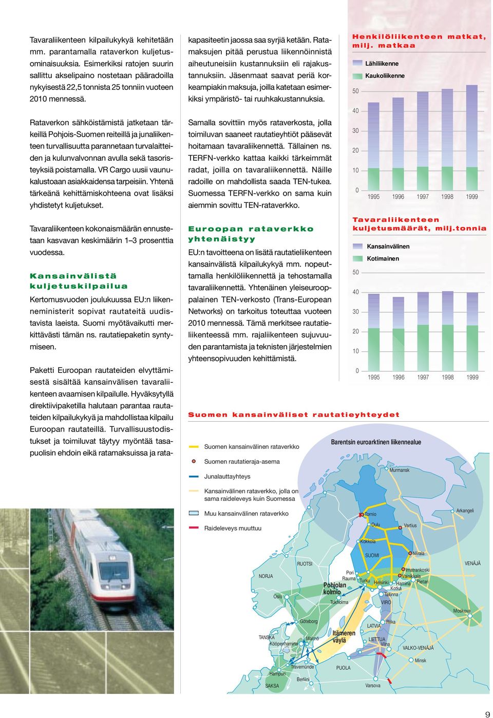 Rataverkon sähköistämistä jatketaan tärkeillä Pohjois-Suomen reiteillä ja junaliikenteen turvallisuutta parannetaan turvalaitteiden ja kulunvalvonnan avulla sekä tasoristeyksiä poistamalla.