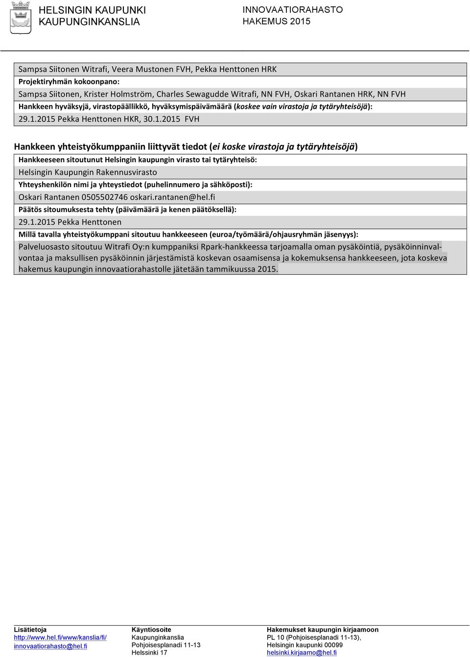2015 Pekka Henttonen HKR, 30.1.2015 FVH Hankkeen yhteistyökumppaniin liittyvät tiedot (ei koske virastoja ja tytäryhteisöjä) Hankkeeseen sitoutunut Helsingin kaupungin virasto tai tytäryhteisö:
