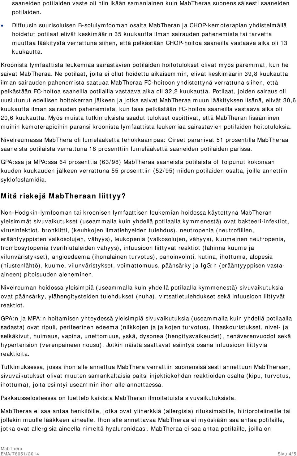 verrattuna siihen, että pelkästään CHOP-hoitoa saaneilla vastaava aika oli 13 kuukautta. Kroonista lymfaattista leukemiaa sairastavien potilaiden hoitotulokset olivat myös paremmat, kun he saivat a.