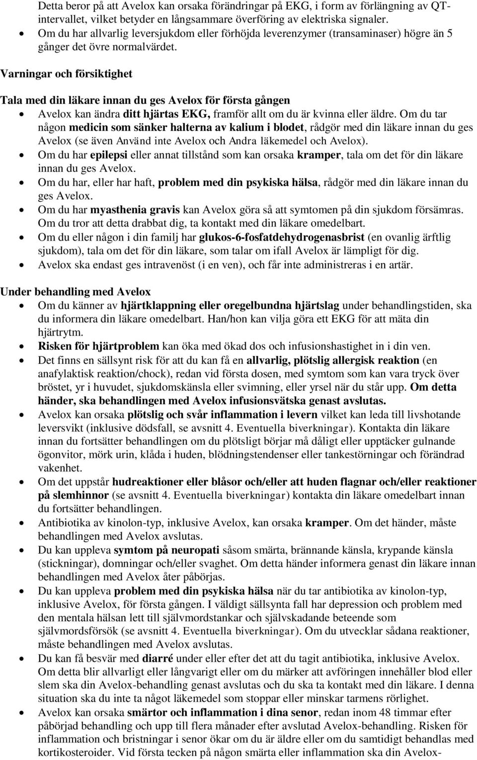 Varningar och försiktighet Tala med din läkare innan du ges Avelox för första gången Avelox kan ändra ditt hjärtas EKG, framför allt om du är kvinna eller äldre.