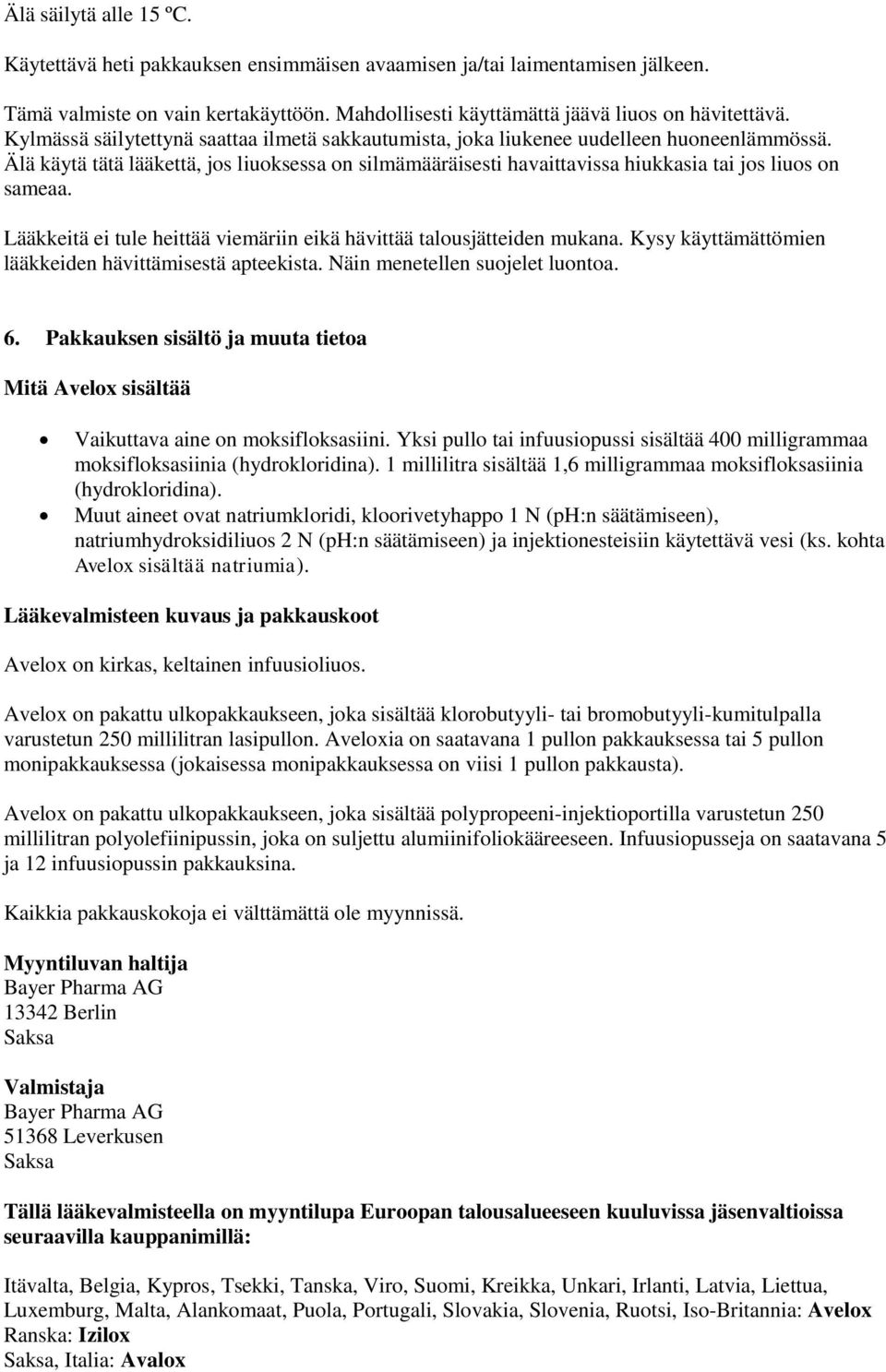 Älä käytä tätä lääkettä, jos liuoksessa on silmämääräisesti havaittavissa hiukkasia tai jos liuos on sameaa. Lääkkeitä ei tule heittää viemäriin eikä hävittää talousjätteiden mukana.