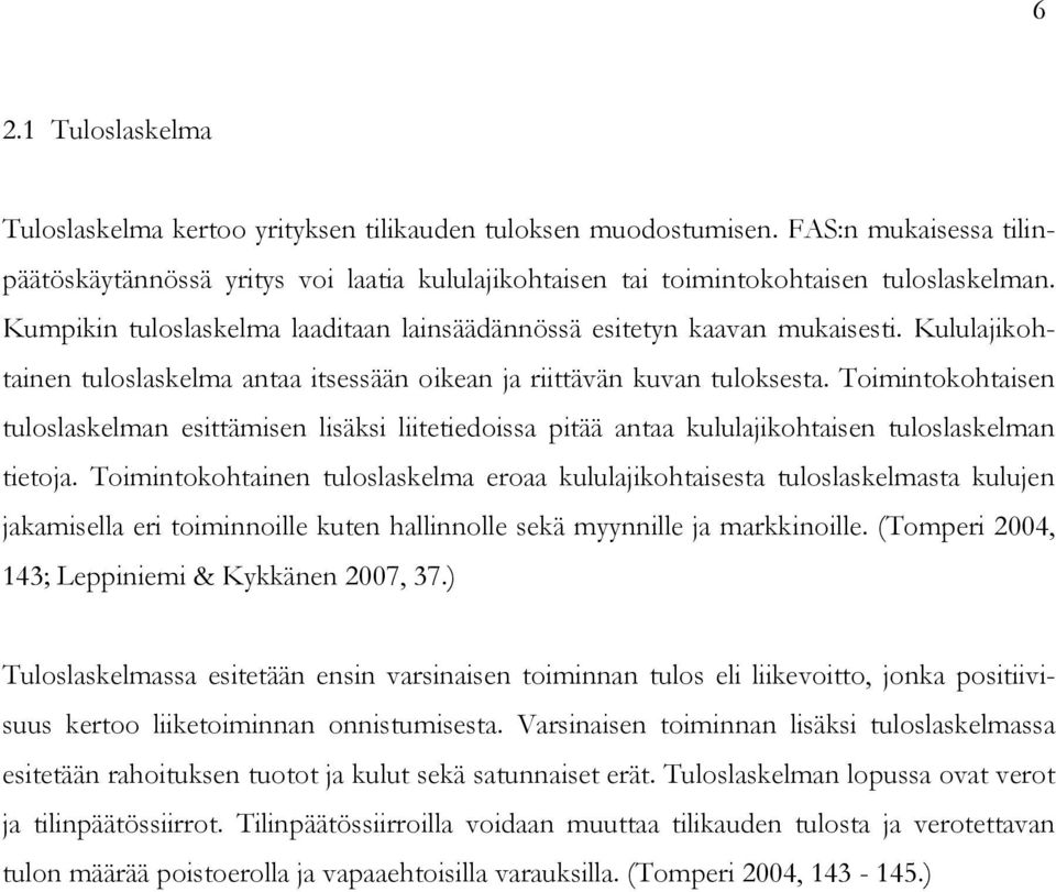 Toimintokohtaisen tuloslaskelman esittämisen lisäksi liitetiedoissa pitää antaa kululajikohtaisen tuloslaskelman tietoja.