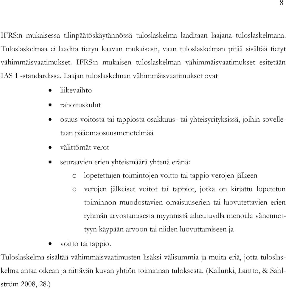 Laajan tuloslaskelman vähimmäisvaatimukset ovat liikevaihto rahoituskulut osuus voitosta tai tappiosta osakkuus- tai yhteisyrityksissä, joihin sovelletaan pääomaosuusmenetelmää välittömät verot