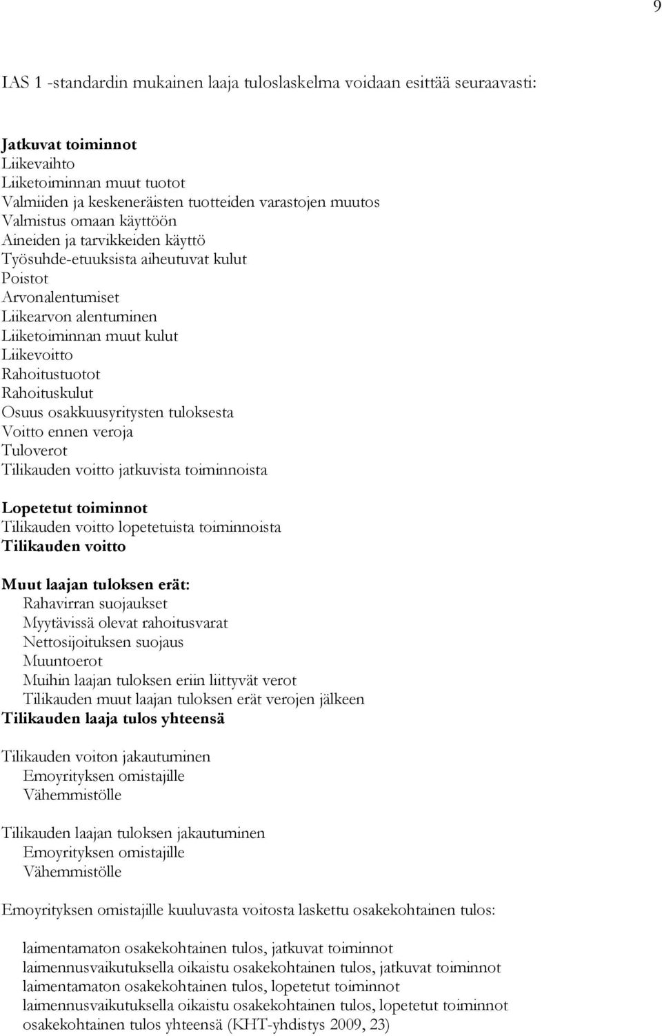 Rahoituskulut Osuus osakkuusyritysten tuloksesta Voitto ennen veroja Tuloverot Tilikauden voitto jatkuvista toiminnoista Lopetetut toiminnot Tilikauden voitto lopetetuista toiminnoista Tilikauden