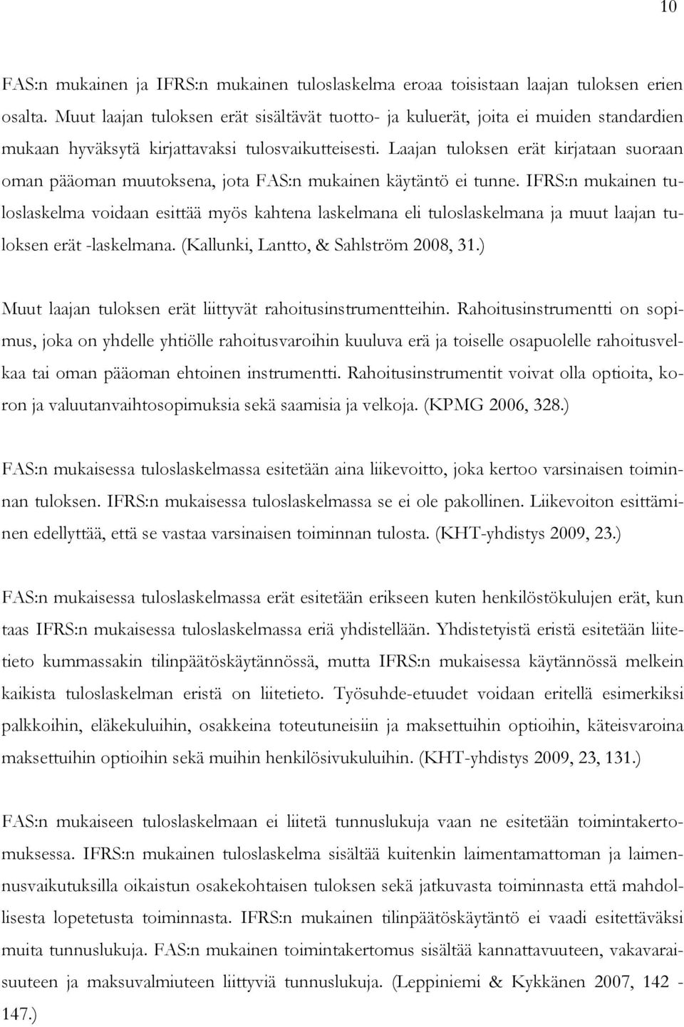 Laajan tuloksen erät kirjataan suoraan oman pääoman muutoksena, jota FAS:n mukainen käytäntö ei tunne.