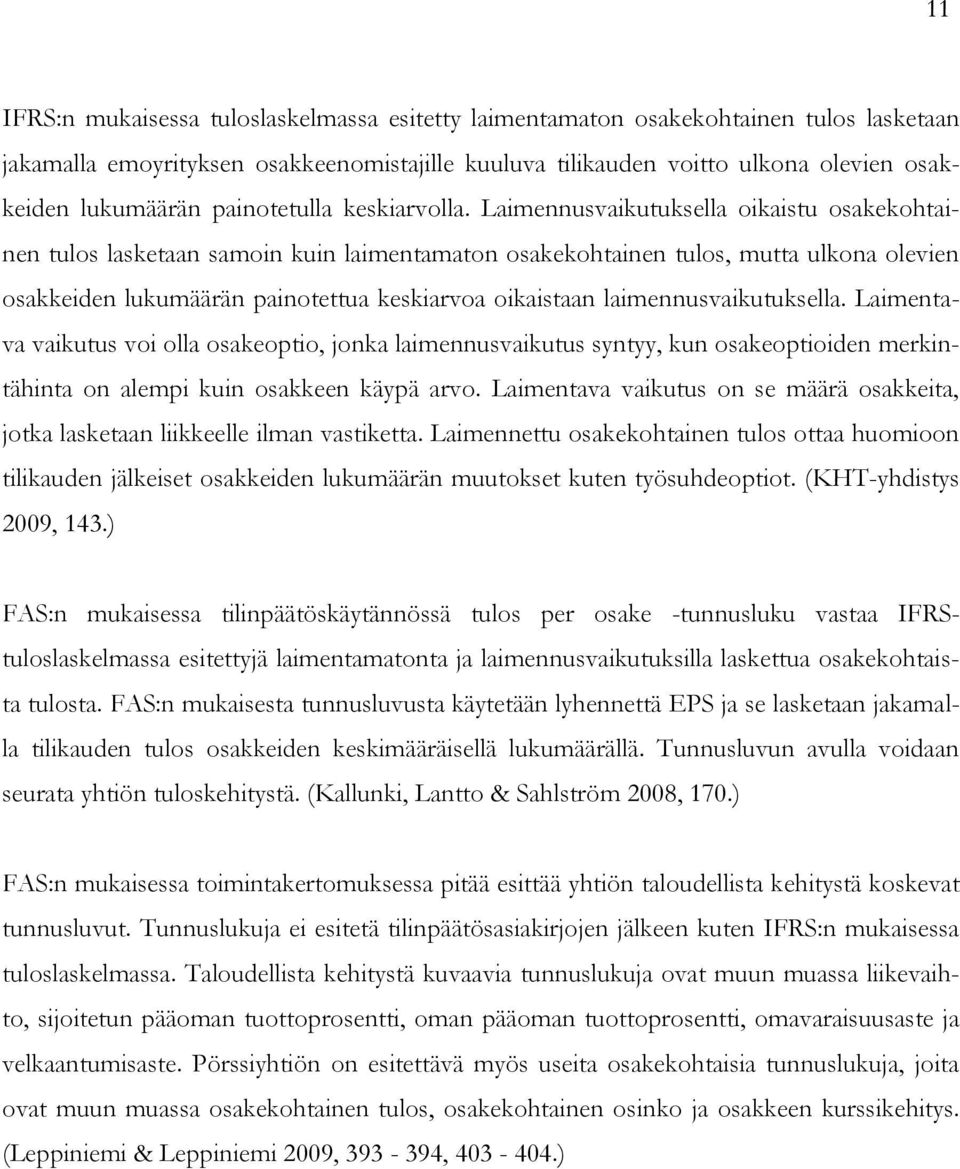 Laimennusvaikutuksella oikaistu osakekohtainen tulos lasketaan samoin kuin laimentamaton osakekohtainen tulos, mutta ulkona olevien osakkeiden lukumäärän painotettua keskiarvoa oikaistaan