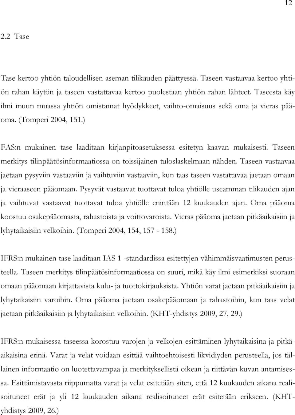 ) FAS:n mukainen tase laaditaan kirjanpitoasetuksessa esitetyn kaavan mukaisesti. Taseen merkitys tilinpäätösinformaatiossa on toissijainen tuloslaskelmaan nähden.