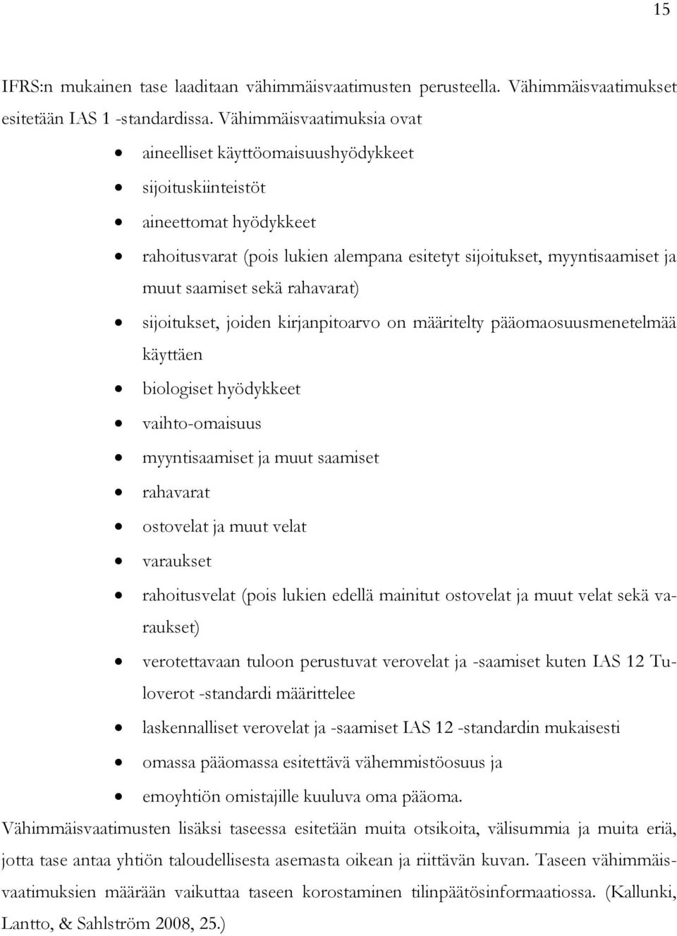 sekä rahavarat) sijoitukset, joiden kirjanpitoarvo on määritelty pääomaosuusmenetelmää käyttäen biologiset hyödykkeet vaihto-omaisuus myyntisaamiset ja muut saamiset rahavarat ostovelat ja muut velat