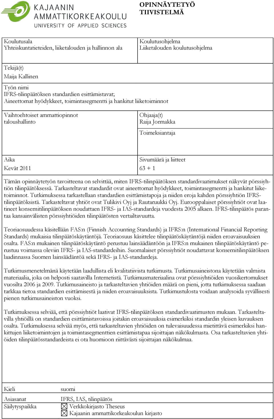 Aika Sivumäärä ja liitteet Kevät 2011 63 + 1 Tämän opinnäytetyön tavoitteena on selvittää, miten IFRS-tilinpäätöksen standardivaatimukset näkyvät pörssiyhtiön tilinpäätöksessä.