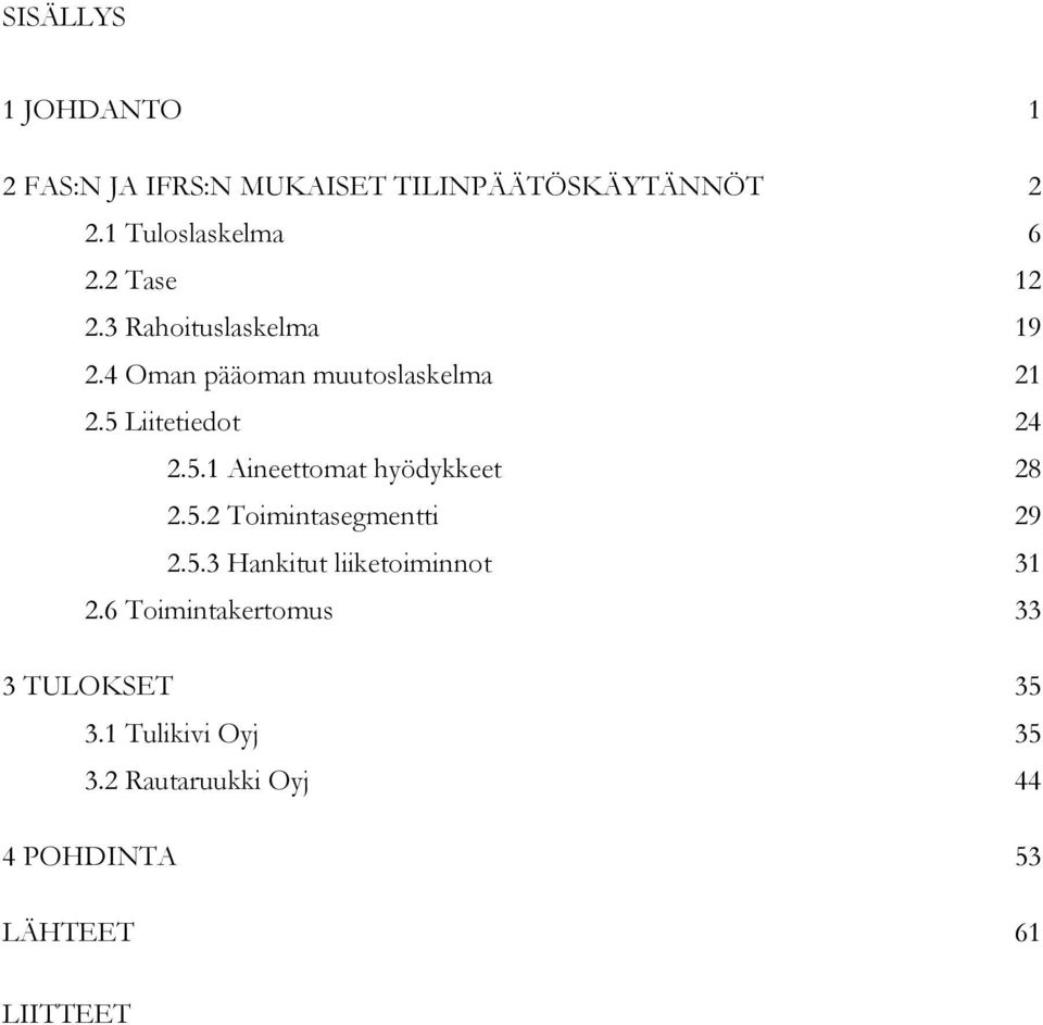 Liitetiedot 24 2.5.1 Aineettomat hyödykkeet 28 2.5.2 Toimintasegmentti 29 2.5.3 Hankitut liiketoiminnot 31 2.