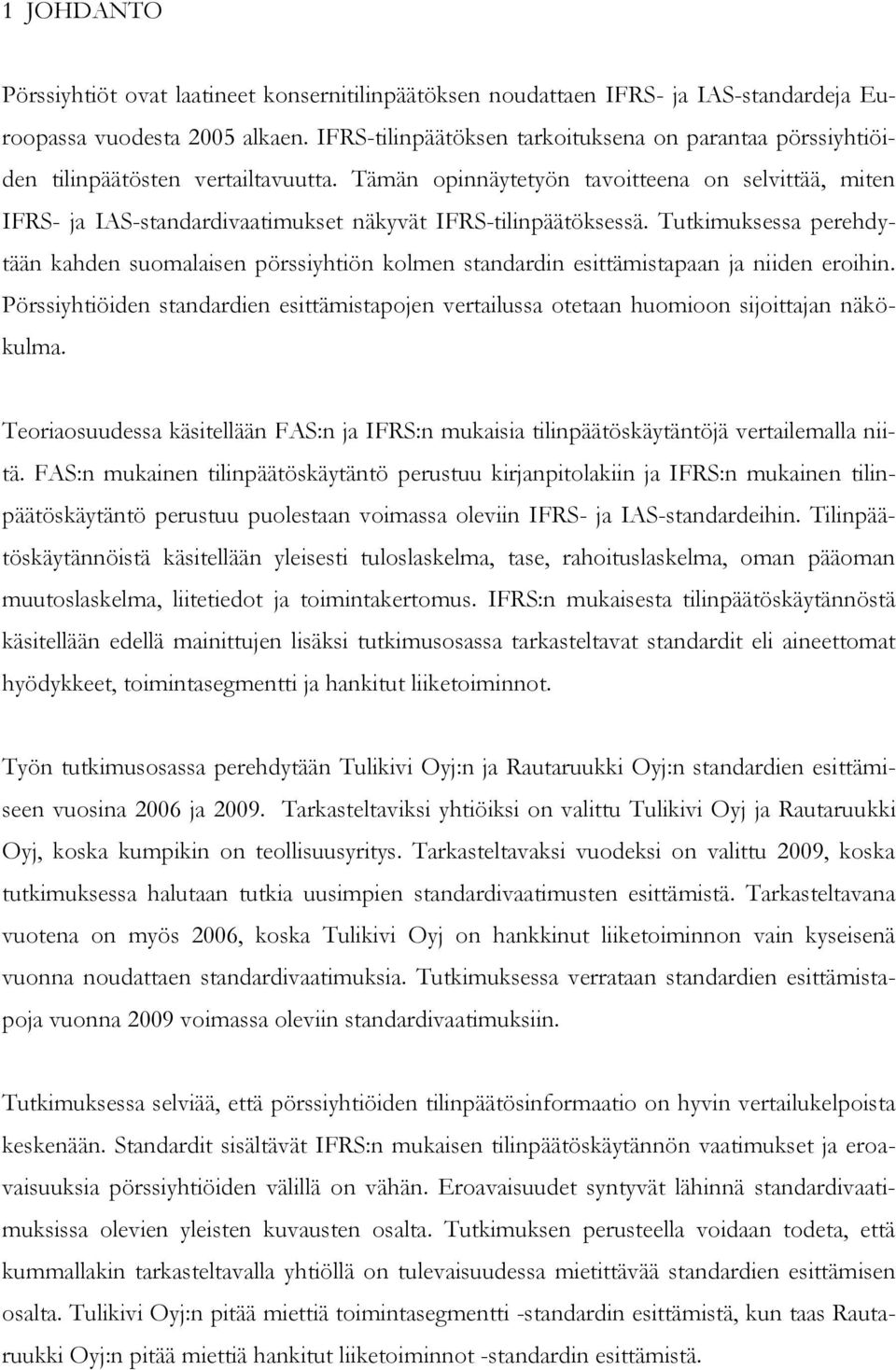 Tämän opinnäytetyön tavoitteena on selvittää, miten IFRS- ja IAS-standardivaatimukset näkyvät IFRS-tilinpäätöksessä.