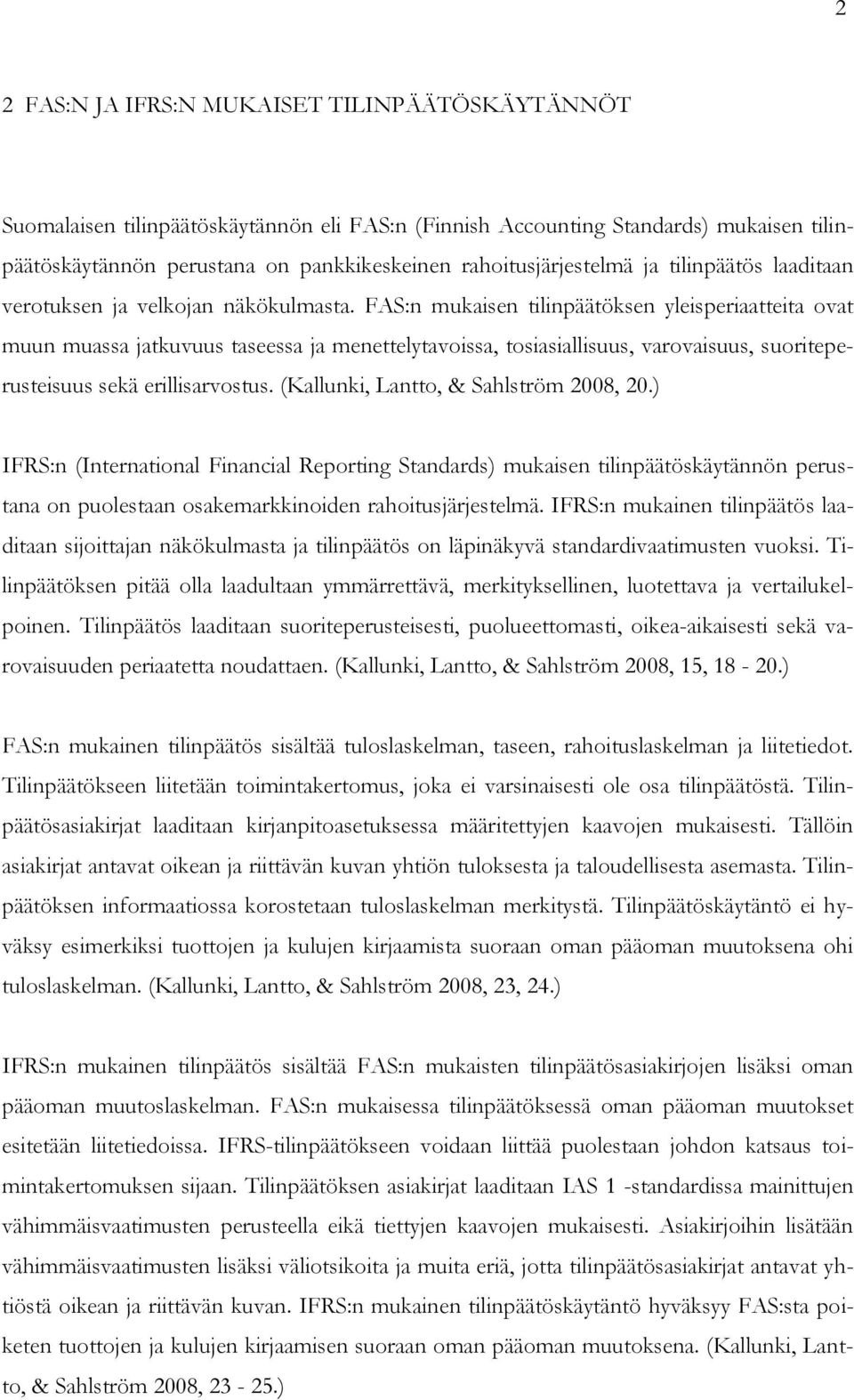 FAS:n mukaisen tilinpäätöksen yleisperiaatteita ovat muun muassa jatkuvuus taseessa ja menettelytavoissa, tosiasiallisuus, varovaisuus, suoriteperusteisuus sekä erillisarvostus.