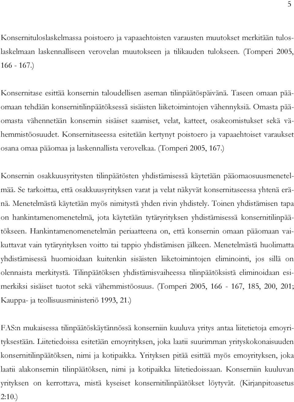 Omasta pääomasta vähennetään konsernin sisäiset saamiset, velat, katteet, osakeomistukset sekä vähemmistöosuudet.