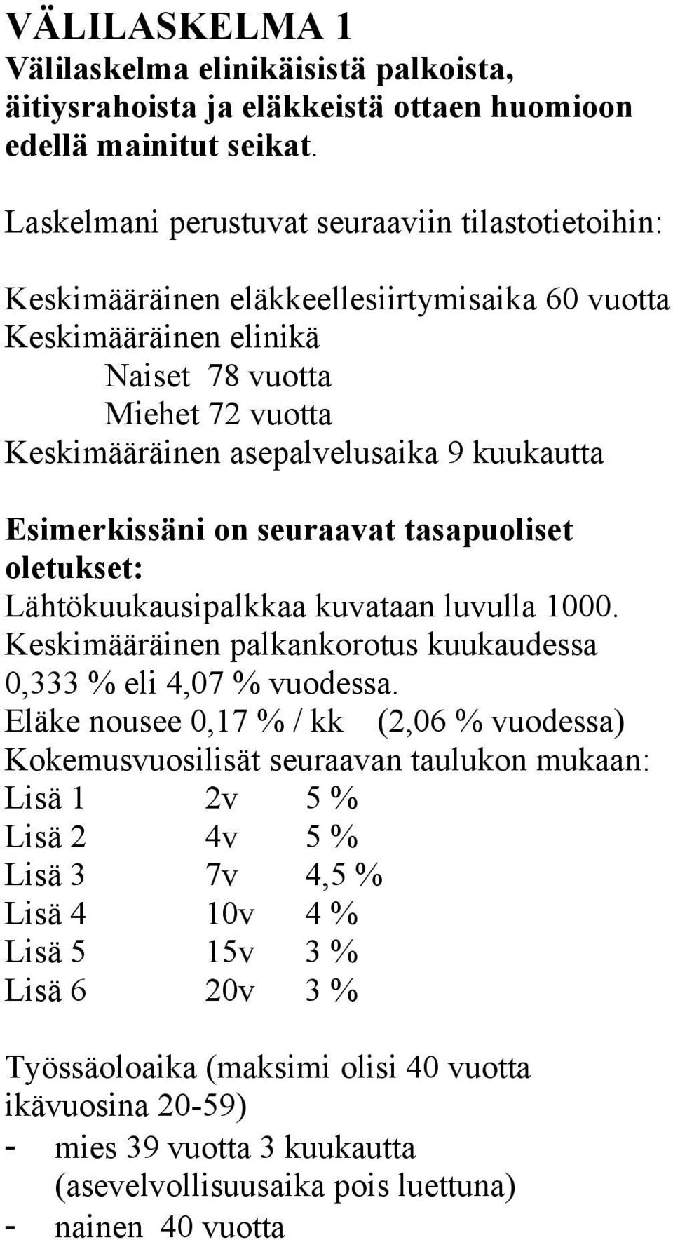 Esimerkissäni on seuraavat tasapuoliset oletukset: Lähtökuukausipalkkaa kuvataan luvulla 1000. Keskimääräinen palkankorotus kuukaudessa 0,333 % eli 4,07 % vuodessa.