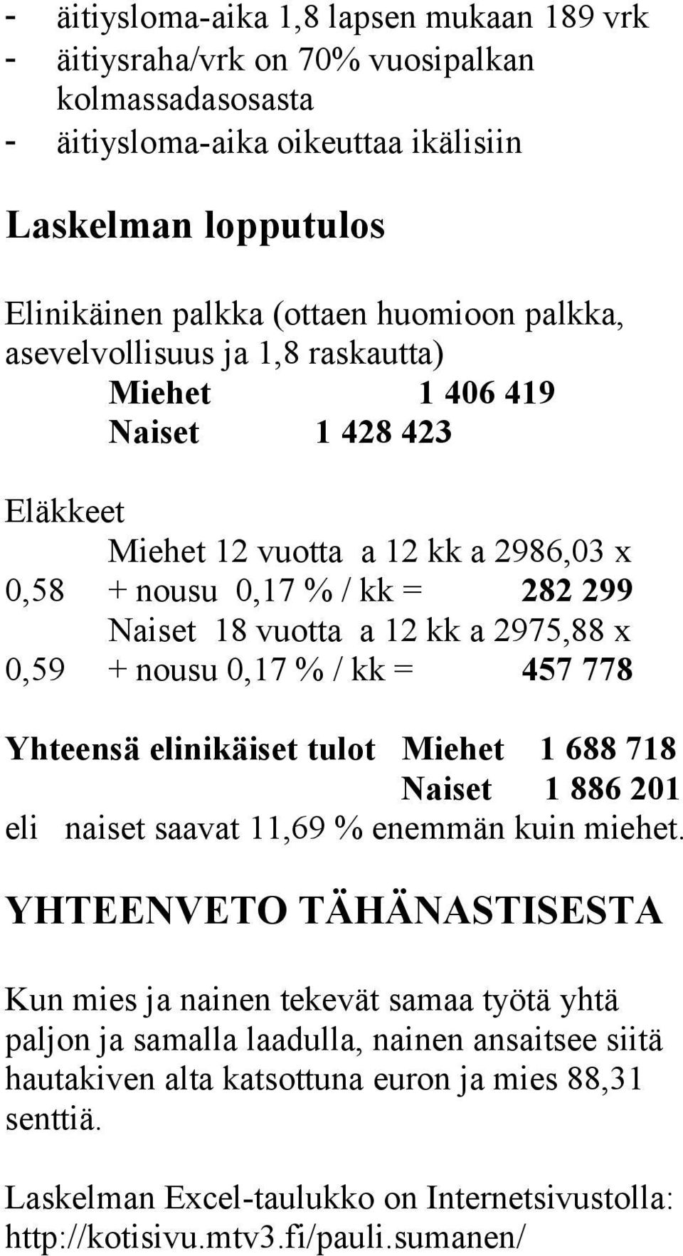 + nousu 0,17 % / kk = 457 778 Yhteensä elinikäiset tulot Miehet 1 688 718 Naiset 1 886 201 eli naiset saavat 11,69 % enemmän kuin miehet.