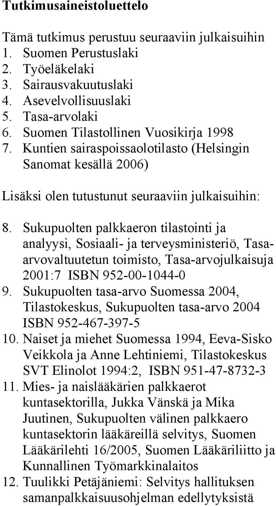 Sukupuolten palkkaeron tilastointi ja analyysi, Sosiaali- ja terveysministeriö, Tasaarvovaltuutetun toimisto, Tasa-arvojulkaisuja 2001:7 ISBN 952-00-1044-0 9.