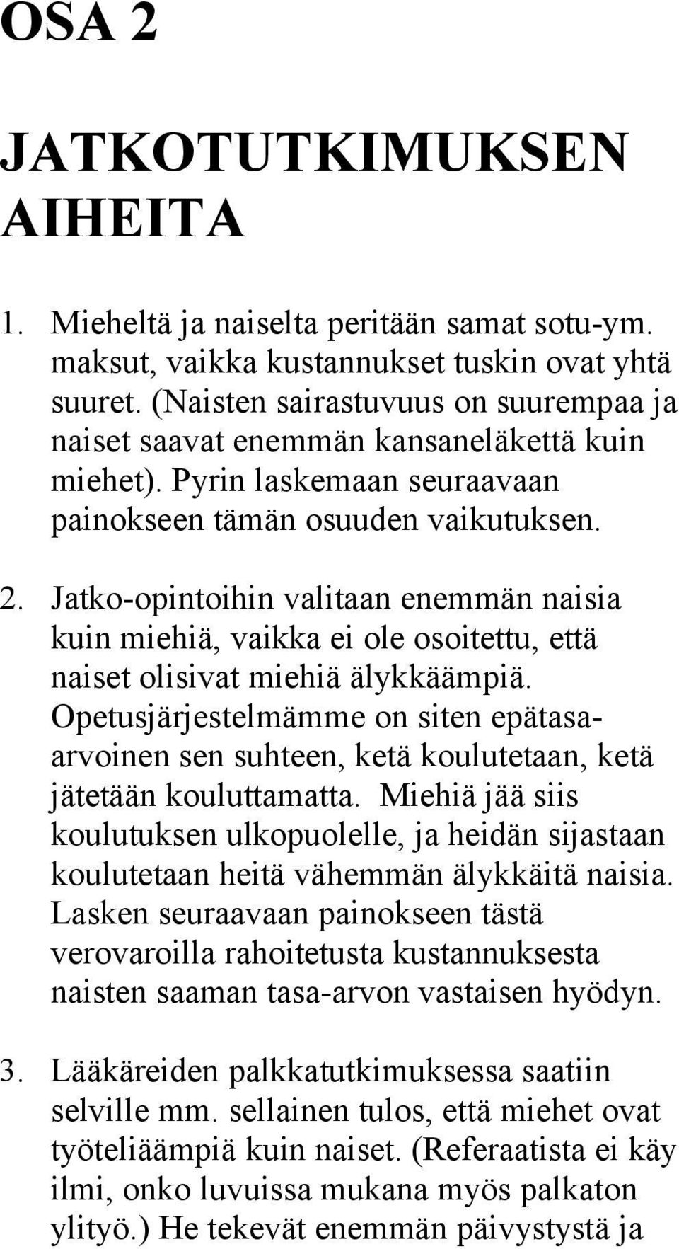 Jatko-opintoihin valitaan enemmän naisia kuin miehiä, vaikka ei ole osoitettu, että naiset olisivat miehiä älykkäämpiä.