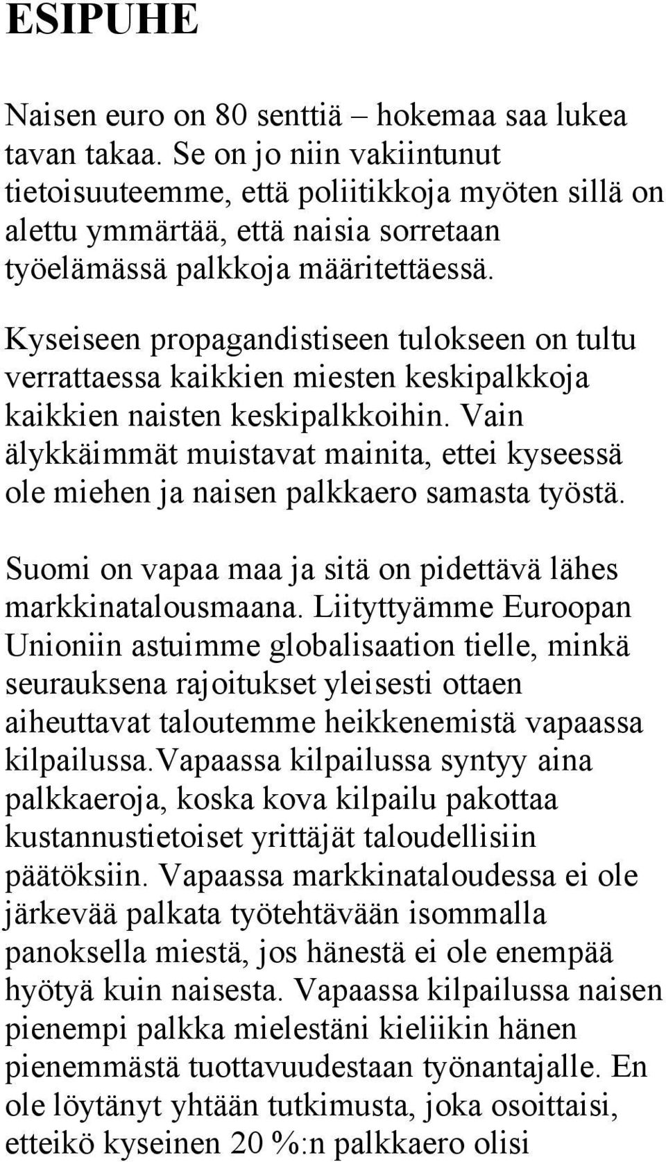 Kyseiseen propagandistiseen tulokseen on tultu verrattaessa kaikkien miesten keskipalkkoja kaikkien naisten keskipalkkoihin.