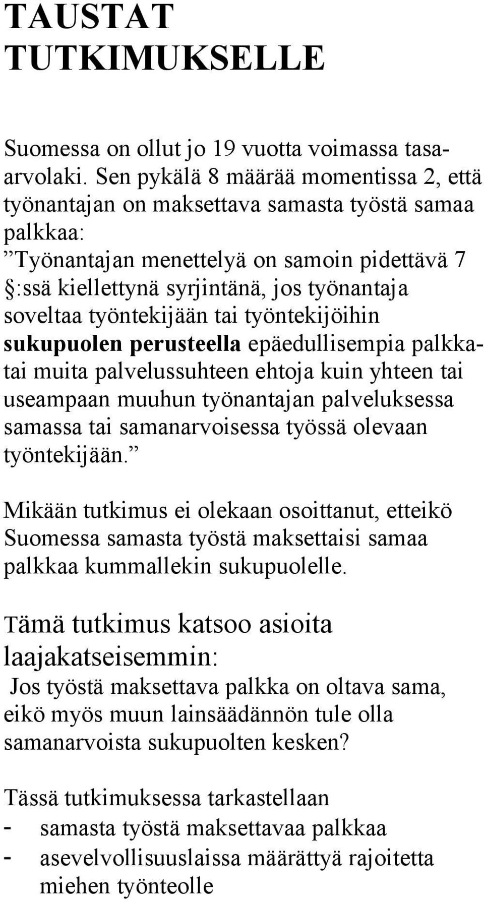 työntekijään tai työntekijöihin sukupuolen perusteella epäedullisempia palkkatai muita palvelussuhteen ehtoja kuin yhteen tai useampaan muuhun työnantajan palveluksessa samassa tai samanarvoisessa