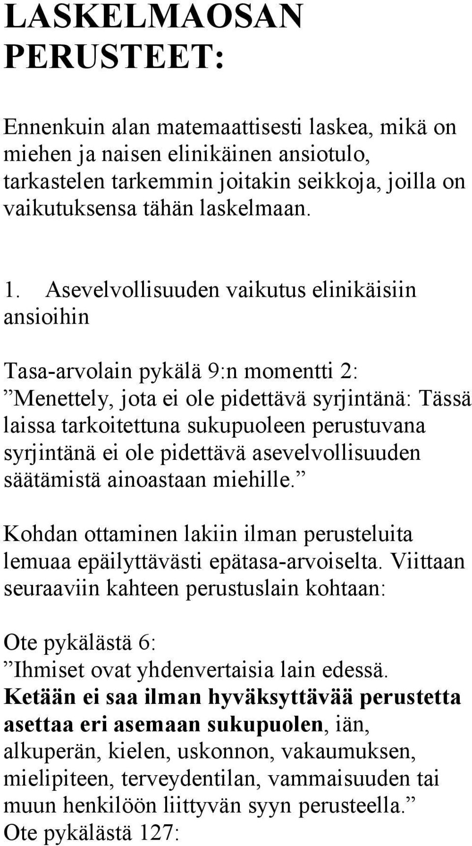 ole pidettävä asevelvollisuuden säätämistä ainoastaan miehille. Kohdan ottaminen lakiin ilman perusteluita lemuaa epäilyttävästi epätasa-arvoiselta.