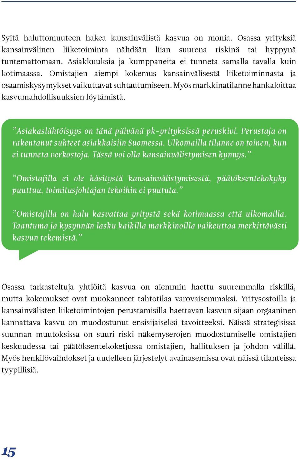 Myös markkinatilanne hankaloittaa kasvumahdollisuuksien löytämistä. Asiakaslähtöisyys on tänä päivänä pk-yrityksissä peruskivi. Perustaja on rakentanut suhteet asiakkaisiin Suomessa.