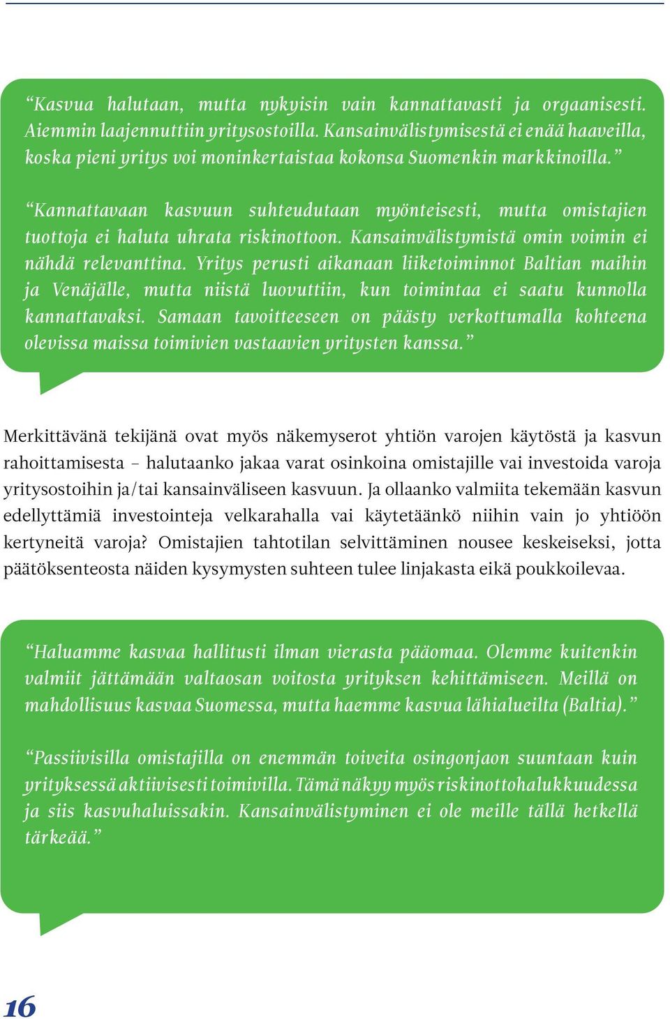 Kannattavaan kasvuun suhteudutaan myönteisesti, mutta omistajien tuottoja ei haluta uhrata riskinottoon. Kansainvälistymistä omin voimin ei nähdä relevanttina.