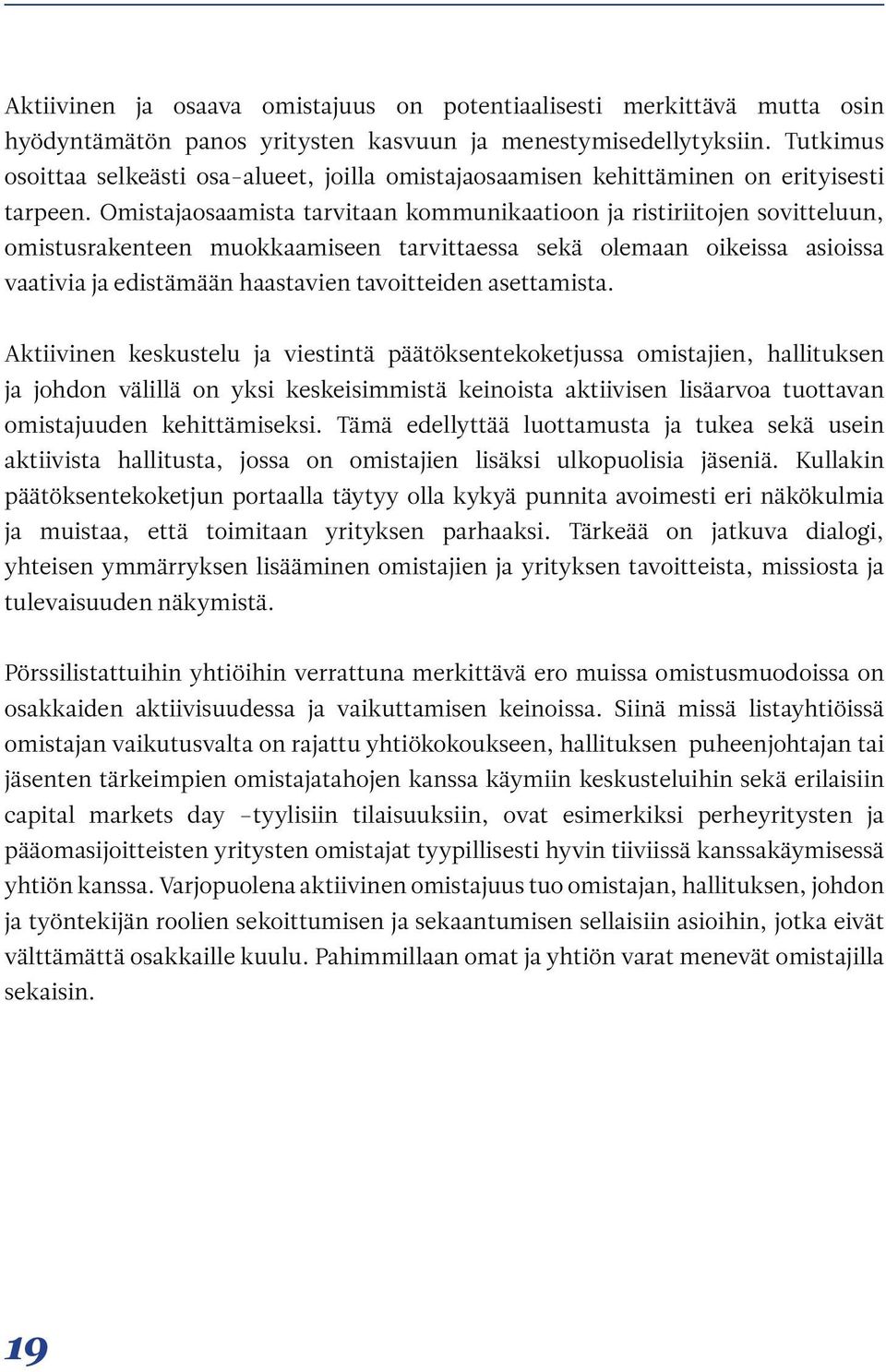 Omistajaosaamista tarvitaan kommunikaatioon ja ristiriitojen sovitteluun, omistusrakenteen muokkaamiseen tarvittaessa sekä olemaan oikeissa asioissa vaativia ja edistämään haastavien tavoitteiden