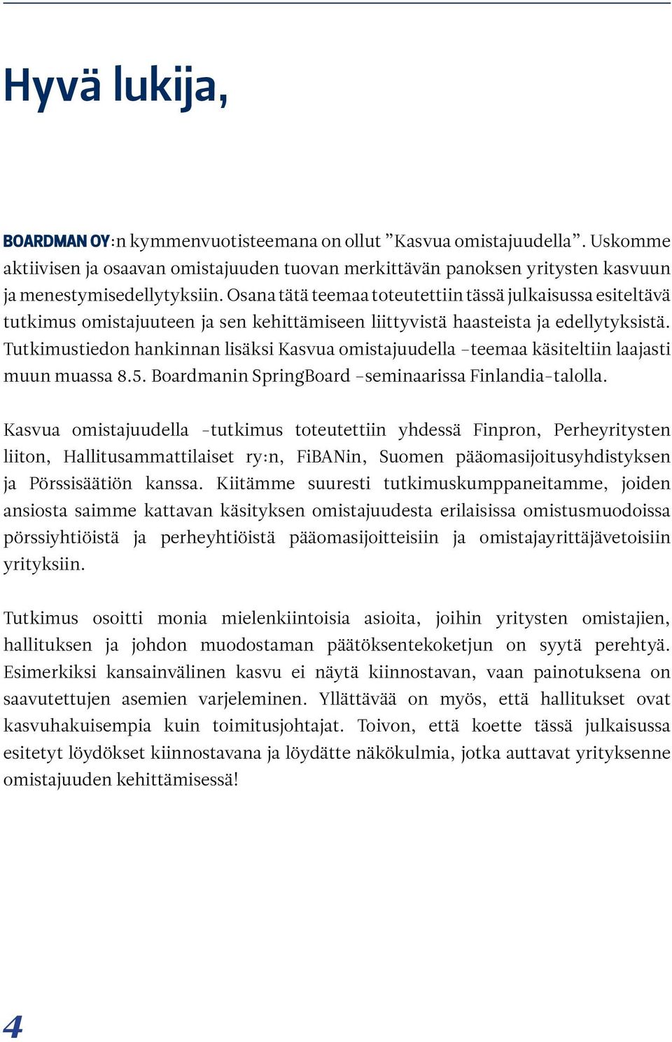 Tutkimustiedon hankinnan lisäksi Kasvua omistajuudella teemaa käsiteltiin laajasti muun muassa 8.5. Boardmanin SpringBoard seminaarissa Finlandia-talolla.