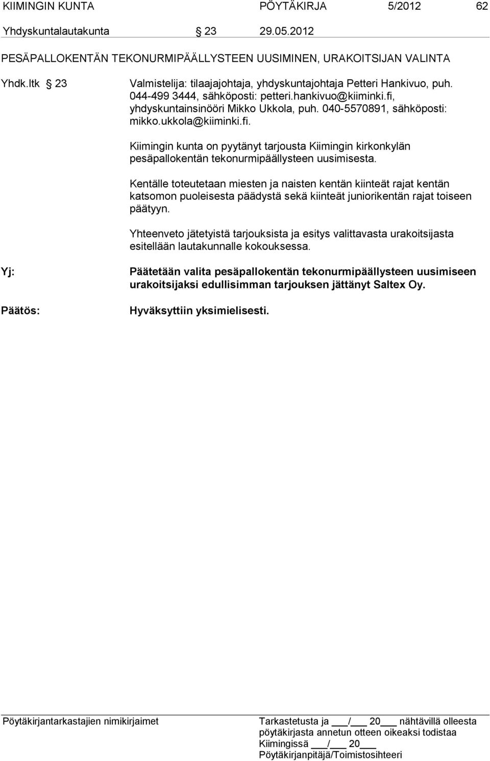 040-5570891, sähköposti: mikko.ukkola@kiiminki.fi. Kiimingin kunta on pyytänyt tarjousta Kiimingin kirkonkylän pesäpallokentän tekonurmipäällysteen uusimisesta.