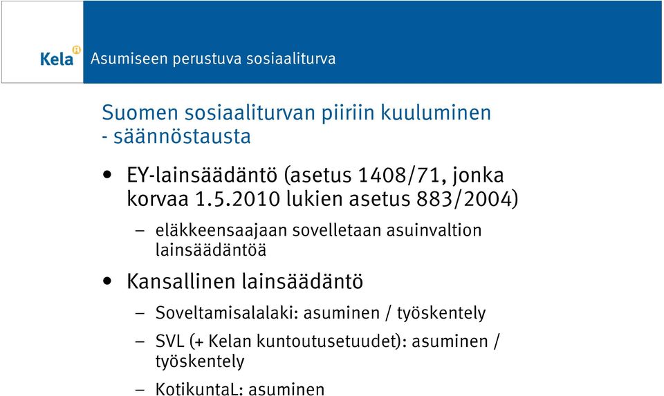 2010 lukien asetus 883/2004) eläkkeensaajaan sovelletaan asuinvaltion lainsäädäntöä