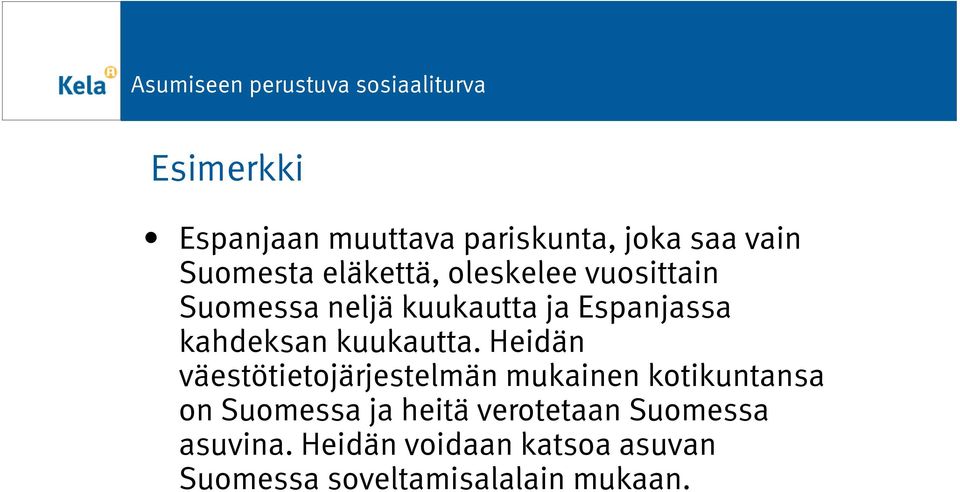 Heidän väestötietojärjestelmän mukainen kotikuntansa on Suomessa ja heitä