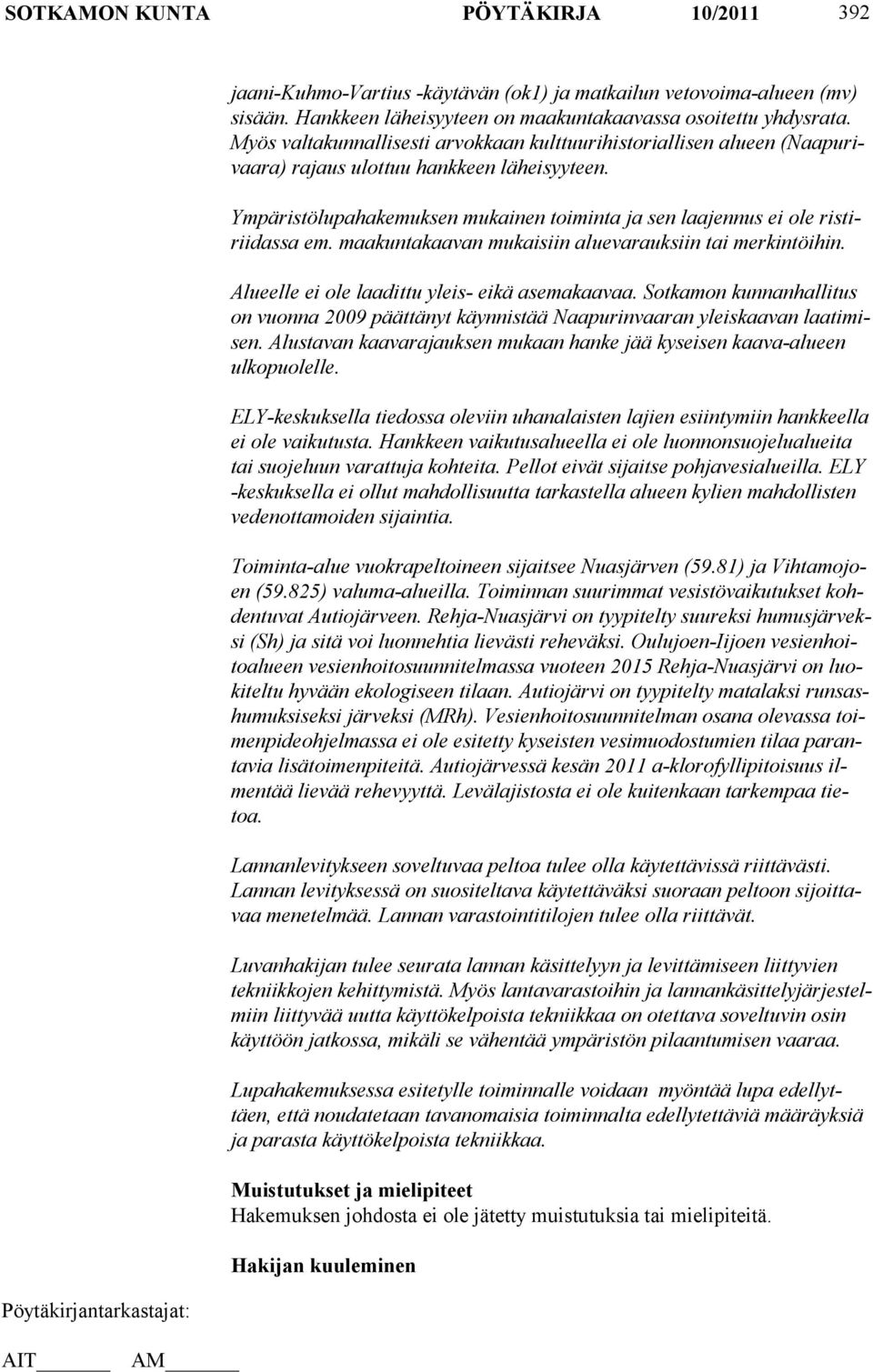 Ympäristölupahakemuksen mukainen toiminta ja sen laajennus ei ole ristiriidassa em. maakuntakaavan mukaisiin aluevarauksiin tai merkintöihin. Alueelle ei ole laadittu yleis- eikä asemakaavaa.