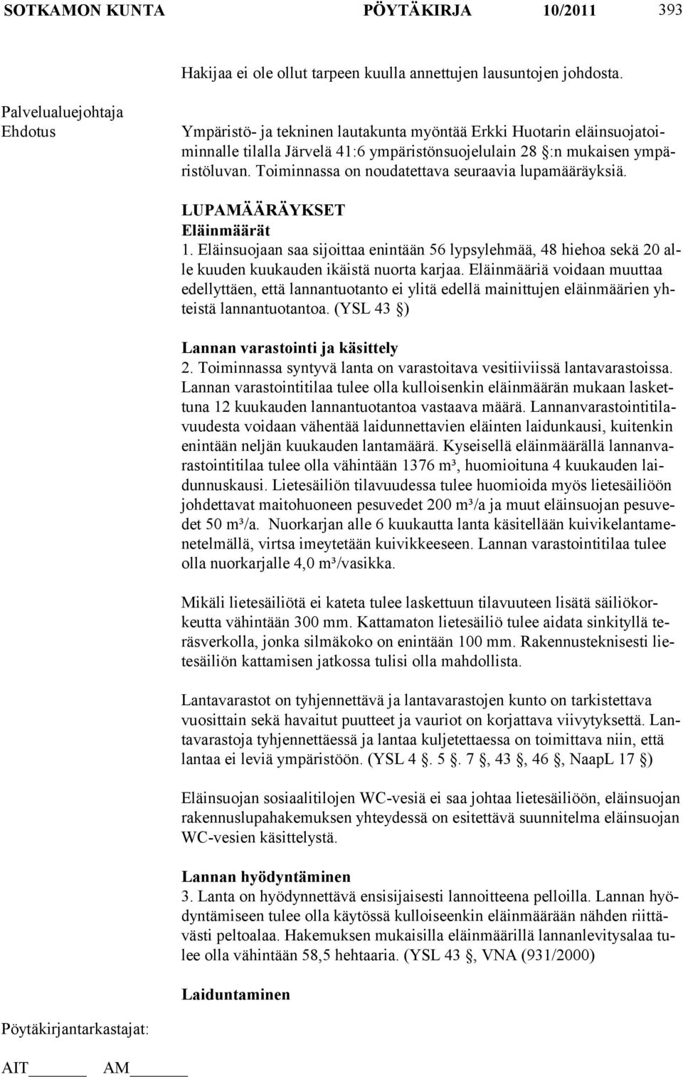 Toiminnassa on noudatettava seuraavia lupamääräyksiä. LUPAMÄÄRÄYKSET Eläinmäärät 1. Eläinsuojaan saa sijoittaa enintään 56 lypsylehmää, 48 hiehoa sekä 20 alle kuuden kuukauden ikäistä nuorta karjaa.