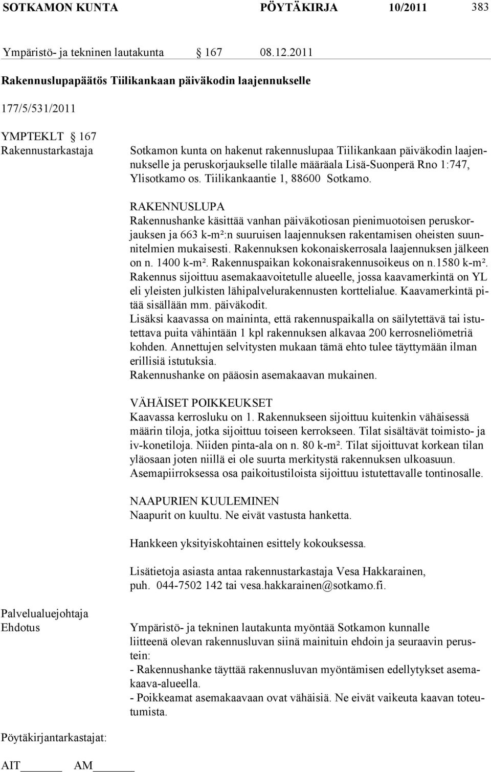 peruskorjaukselle ti lalle määräala Lisä-Suonperä Rno 1:747, Ylisot ka mo os. Tii li kan kaan tie 1, 88600 Sotkamo.