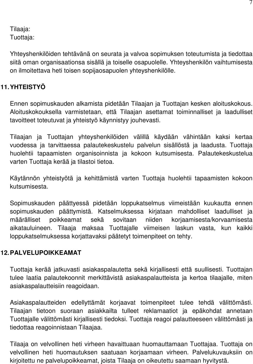 Aloituskokouksella varmistetaan, että Tilaajan asettamat toiminnalliset ja laadulliset tavoitteet toteutuvat ja yhteistyö käynnistyy jouhevasti.