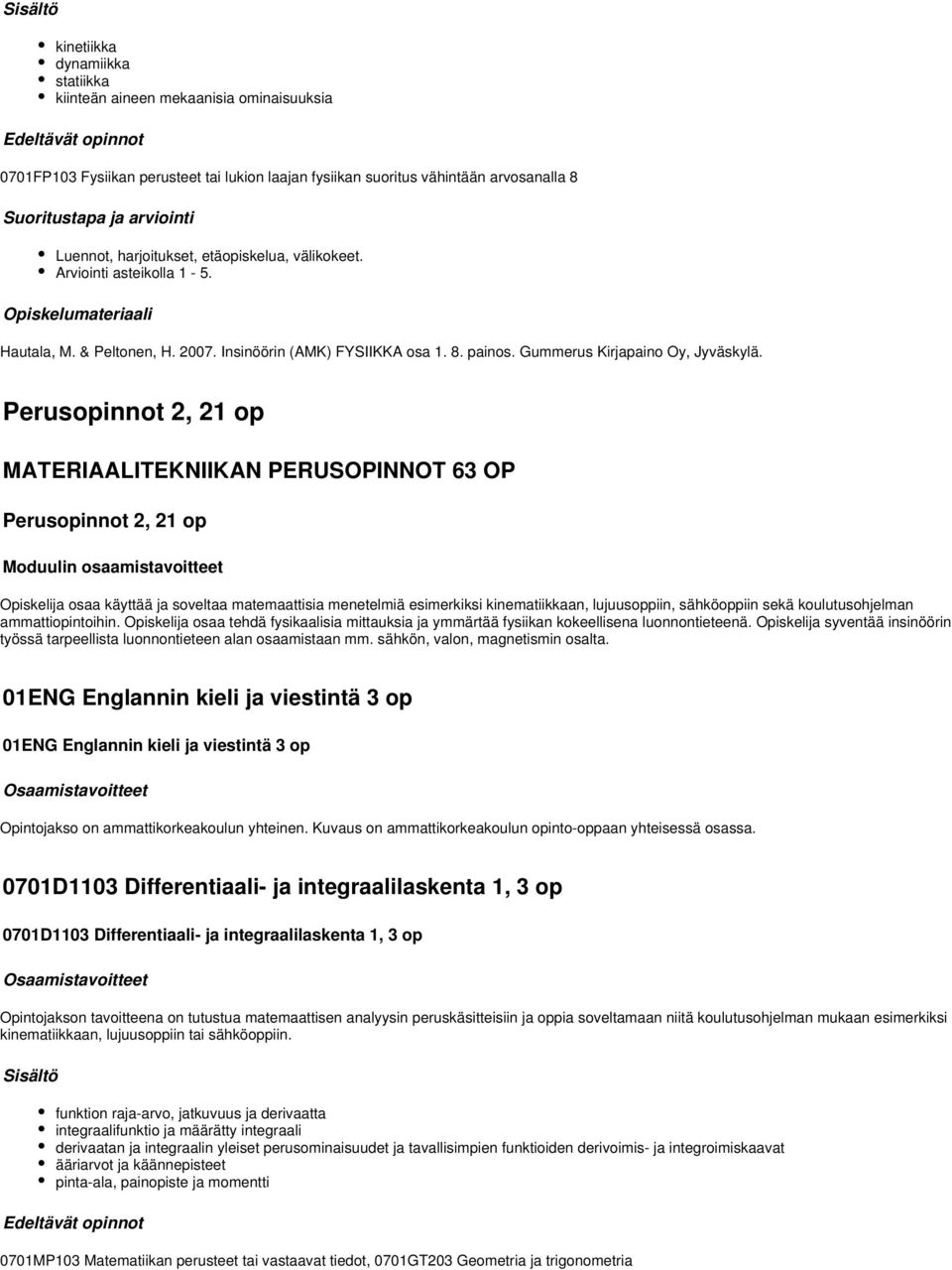 Perusopinnot 2, 21 op MATERIAALITEKNIIKAN PERUSOPINNOT 63 OP Perusopinnot 2, 21 op Moduulin osaamistavoitteet Opiskelija osaa käyttää ja soveltaa matemaattisia menetelmiä esimerkiksi kinematiikkaan,