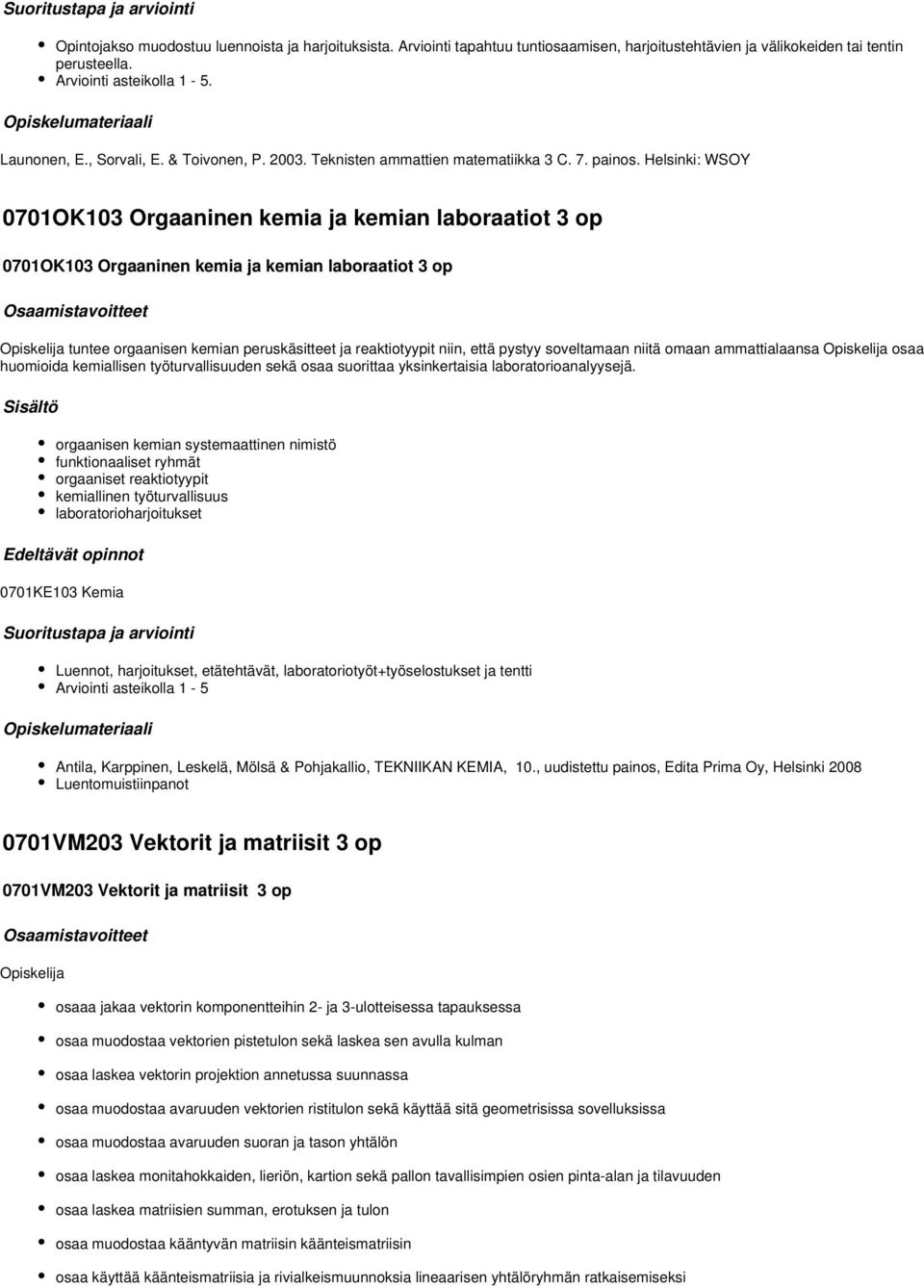 Helsinki: WSOY 0701OK103 Orgaaninen kemia ja kemian laboraatiot 3 op 0701OK103 Orgaaninen kemia ja kemian laboraatiot 3 op Opiskelija tuntee orgaanisen kemian peruskäsitteet ja reaktiotyypit niin,