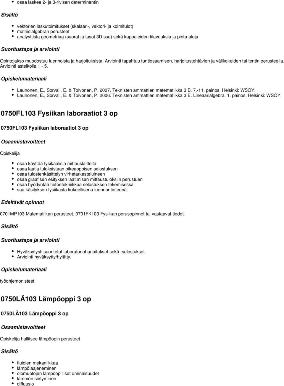 Launonen, E., Sorvali, E. & Toivonen, P. 2007. Teknisten ammattien matematiikka 3 B. 7.-11. painos. Helsinki: WSOY. Launonen, E., Sorvali, E. & Toivonen, P. 2006. Teknisten ammattien matematiikka 3 E.