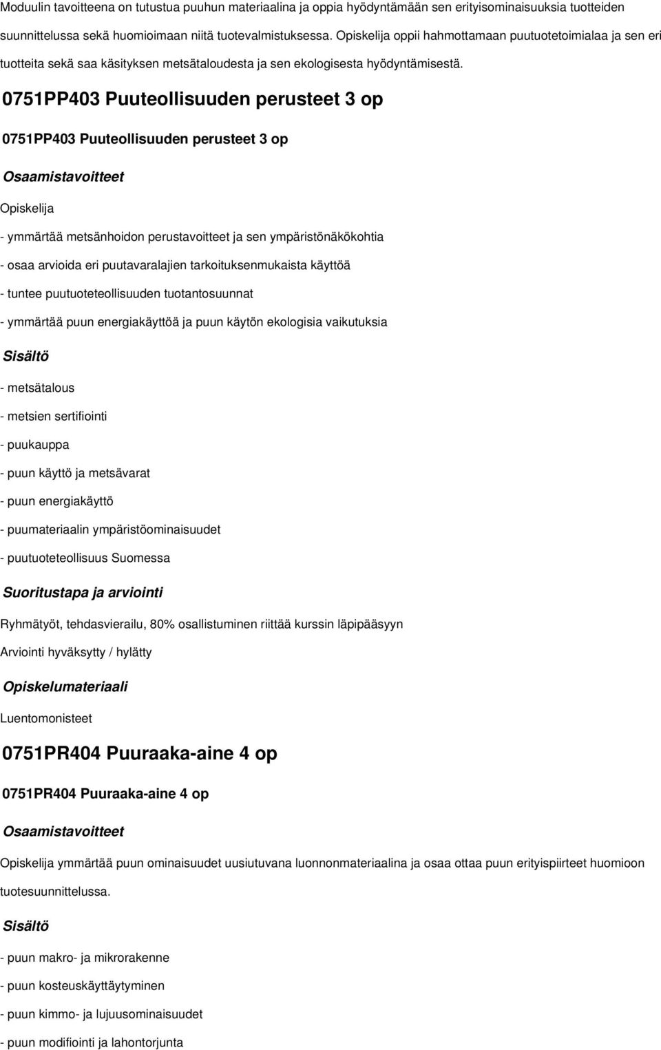 0751PP403 Puuteollisuuden perusteet 3 op 0751PP403 Puuteollisuuden perusteet 3 op Opiskelija - ymmärtää metsänhoidon perustavoitteet ja sen ympäristönäkökohtia - osaa arvioida eri puutavaralajien