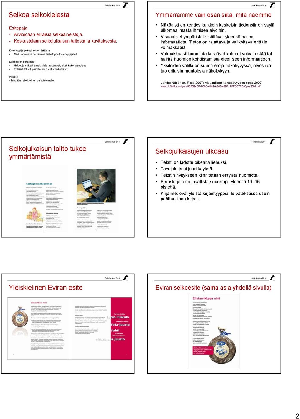 Selkokielen periaatteet - Helpot ja vaikeat sanat, kielen rakenteet, teksti kokonaisuutena - Erilaiset tekstit: painetut aineistot, verkkotekstit Palaute - Tehdään selkokielinen palautelomake