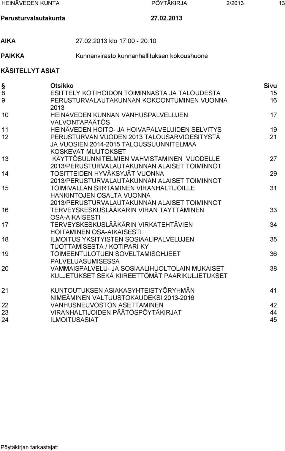 2013 klo 17:00-20:10 PAIKKA Kunnanvirasto kunnanhallituksen kokoushuone KÄSITELLYT ASIAT Otsikko Sivu 8 ESITTELY KOTIHOIDON TOIMINNASTA JA TALOUDESTA 15 9 PERUSTURVALAUTAKUNNAN KOKOONTUMINEN VUONNA