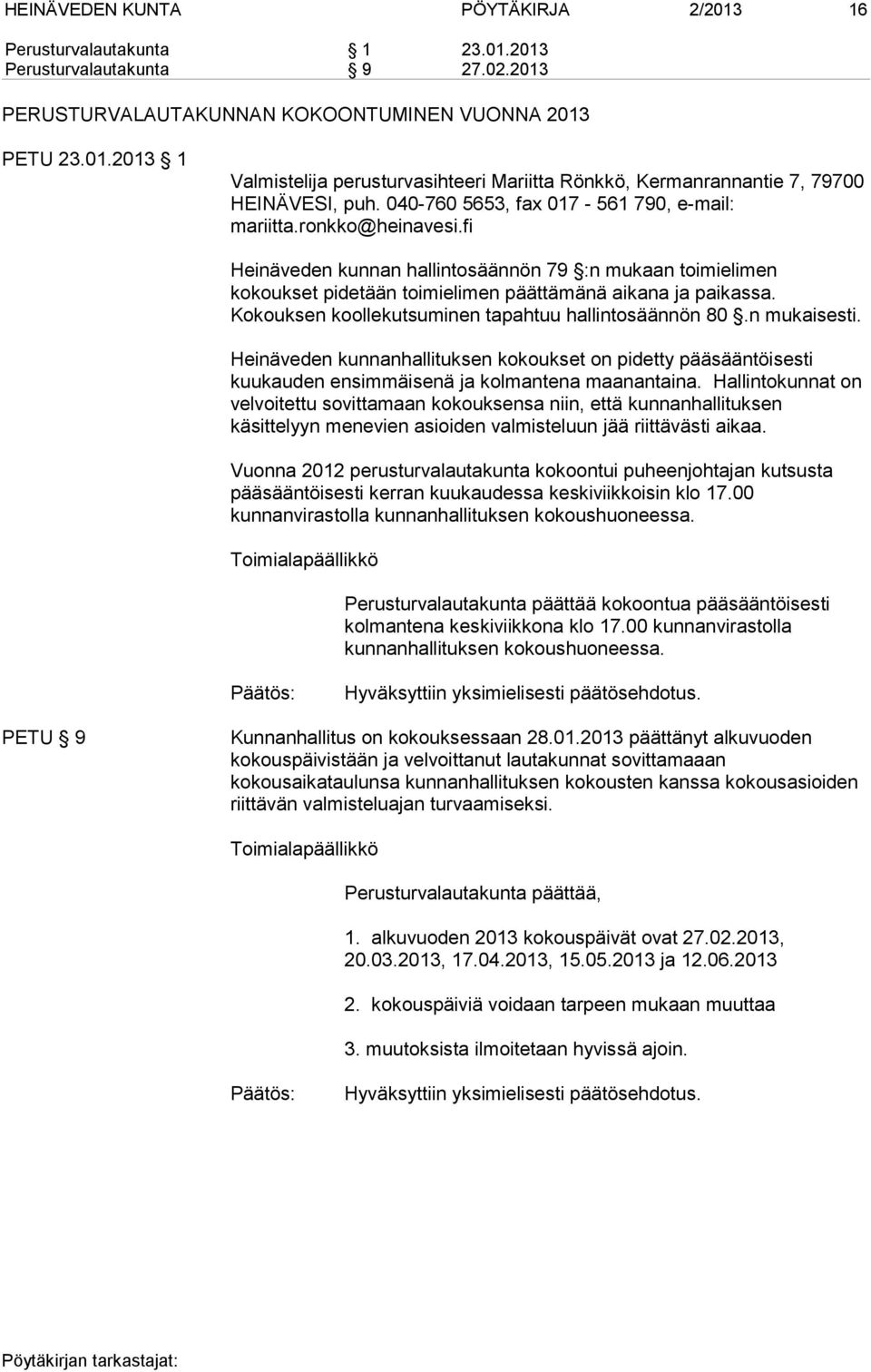 Kokouksen koollekutsuminen tapahtuu hallintosäännön 80.n mukaisesti. Heinäveden kunnanhallituksen kokoukset on pidetty pääsääntöisesti kuukauden ensimmäisenä ja kolmantena maanantaina.