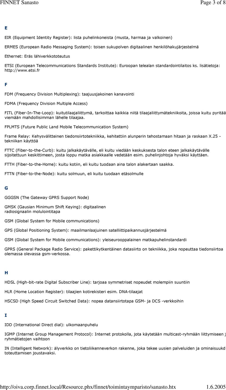 fr F FDM (Frequency Division Multiplexing): taajuusjakoinen kanavointi FDMA (Frequency Division Multiple Access) FITL (Fiber-In-The-Loop): kuitutilaajaliittymä, tarkoittaa kaikkia niitä