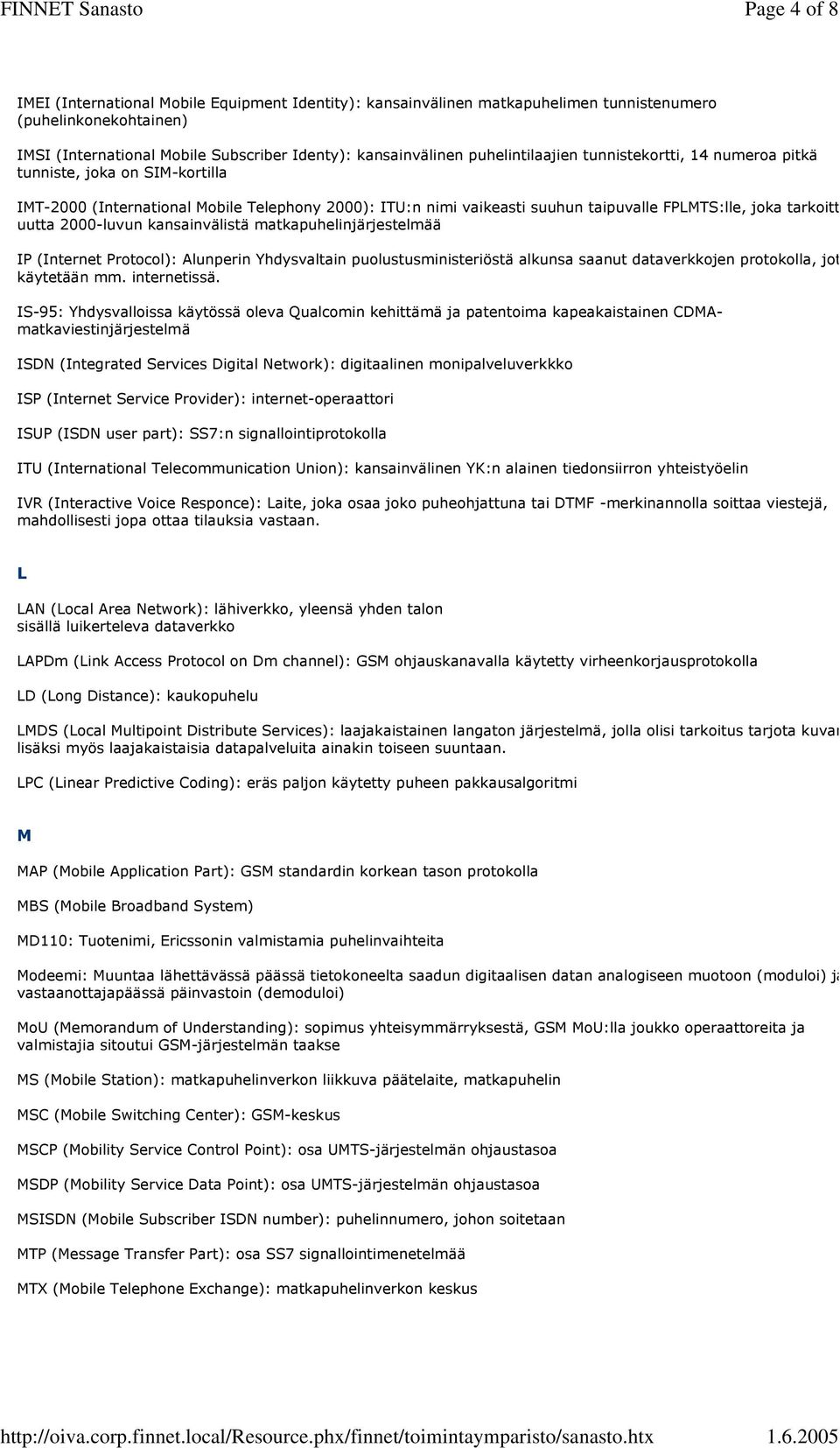 2000-luvun kansainvälistä matkapuhelinjärjestelmää IP (Internet Protocol): Alunperin Yhdysvaltain puolustusministeriöstä alkunsa saanut dataverkkojen protokolla, jot käytetään mm. internetissä.