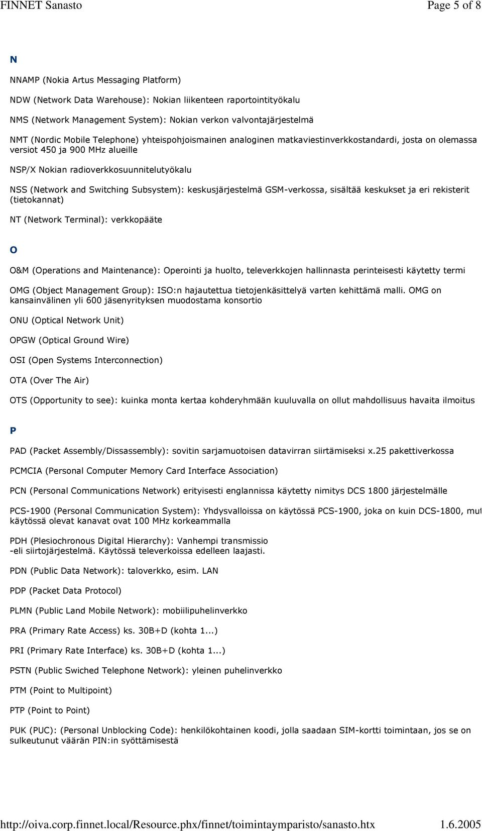 Subsystem): keskusjärjestelmä GSM-verkossa, sisältää keskukset ja eri rekisterit (tietokannat) NT (Network Terminal): verkkopääte O O&M (Operations and Maintenance): Operointi ja huolto,