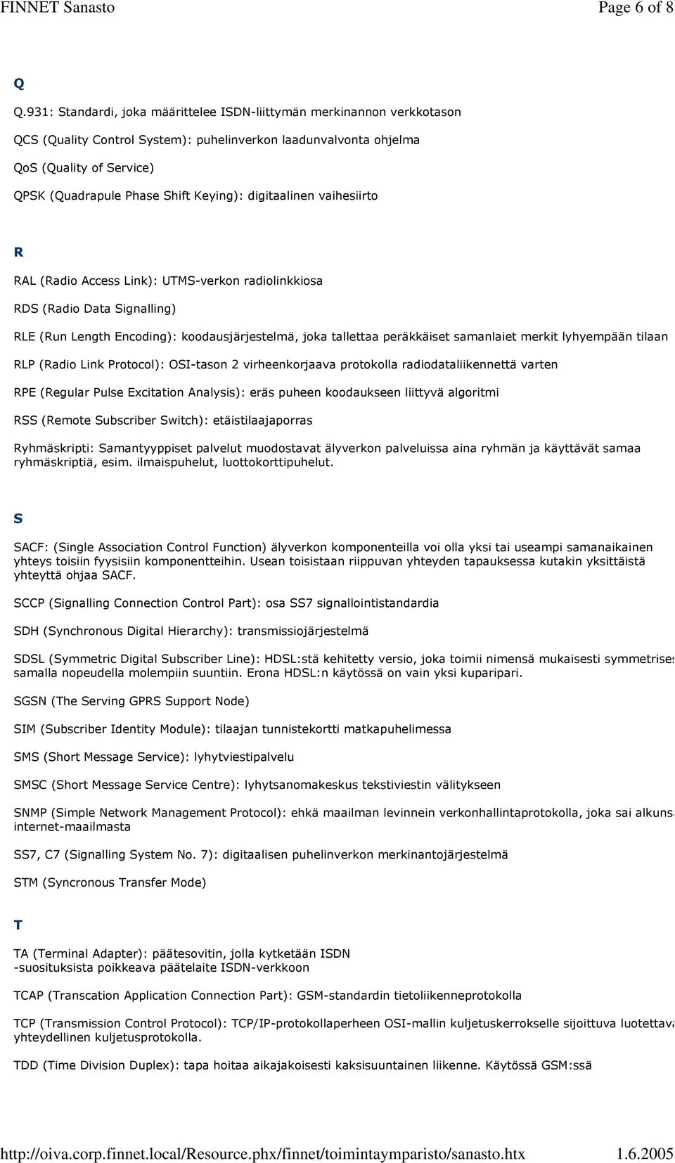 Keying): digitaalinen vaihesiirto R RAL (Radio Access Link): UTMS-verkon radiolinkkiosa RDS (Radio Data Signalling) RLE (Run Length Encoding): koodausjärjestelmä, joka tallettaa peräkkäiset