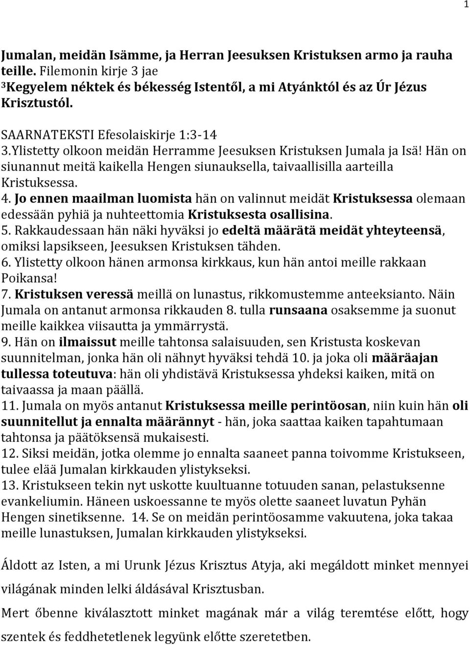 Jo ennen maailman luomista hän on valinnut meidät Kristuksessa olemaan edessään pyhiä ja nuhteettomia Kristuksesta osallisina. 5.