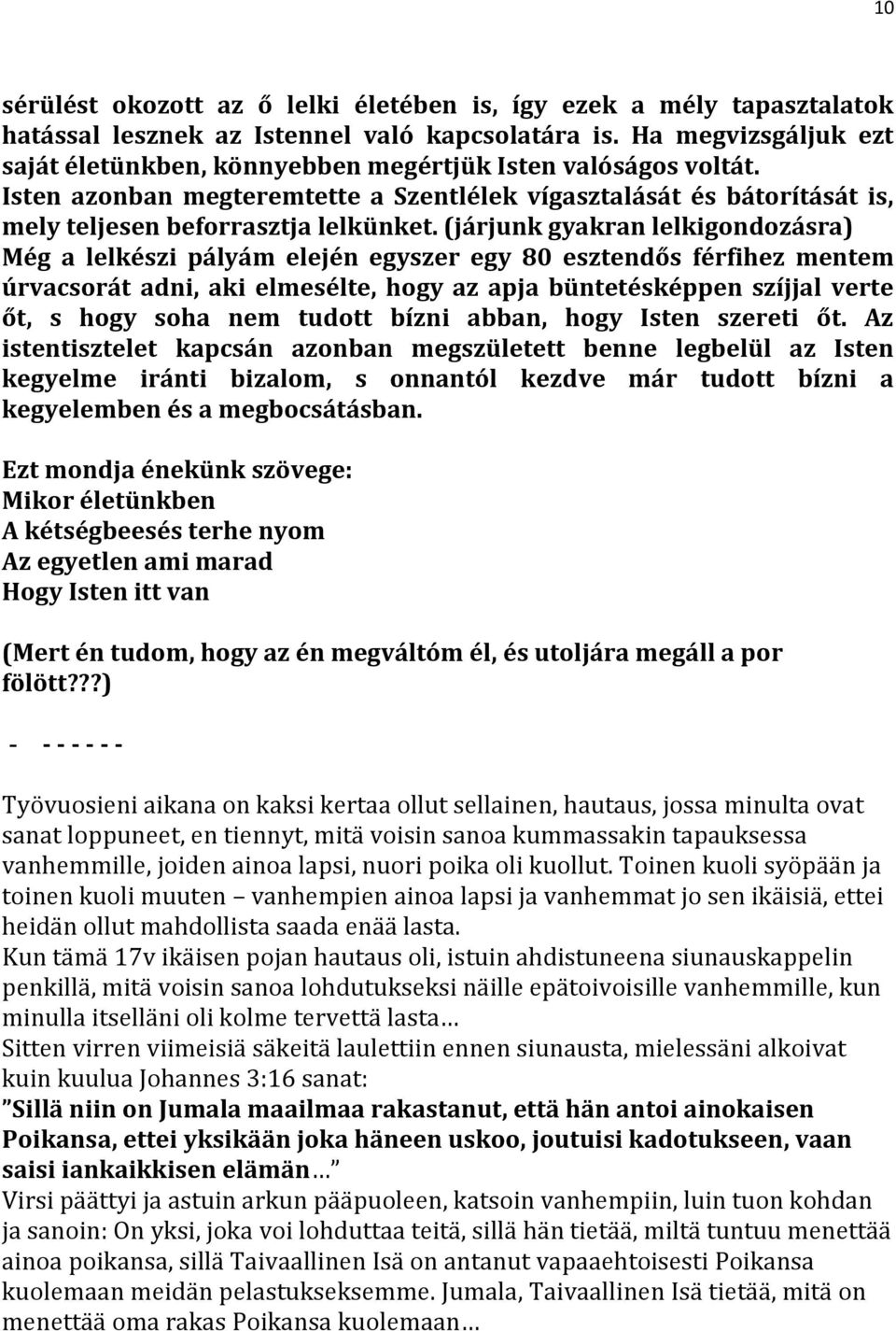 (járjunk gyakran lelkigondozásra) Még a lelkészi pályám elején egyszer egy 80 esztendős férfihez mentem úrvacsorát adni, aki elmesélte, hogy az apja büntetésképpen szíjjal verte őt, s hogy soha nem