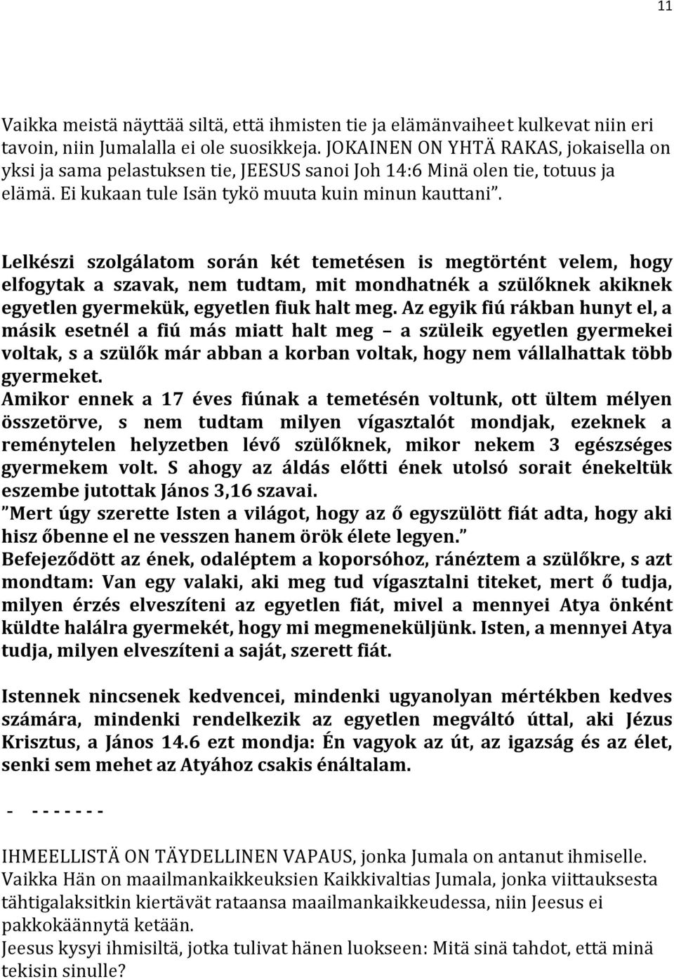 Lelkészi szolgálatom során két temetésen is megtörtént velem, hogy elfogytak a szavak, nem tudtam, mit mondhatnék a szülőknek akiknek egyetlen gyermekük, egyetlen fiuk halt meg.